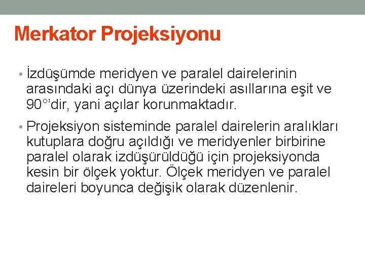 Merkator Projeksiyonu • İzdüşümde meridyen ve paralel dairelerinin arasındaki açı dünya üzerindeki asıllarına eşit