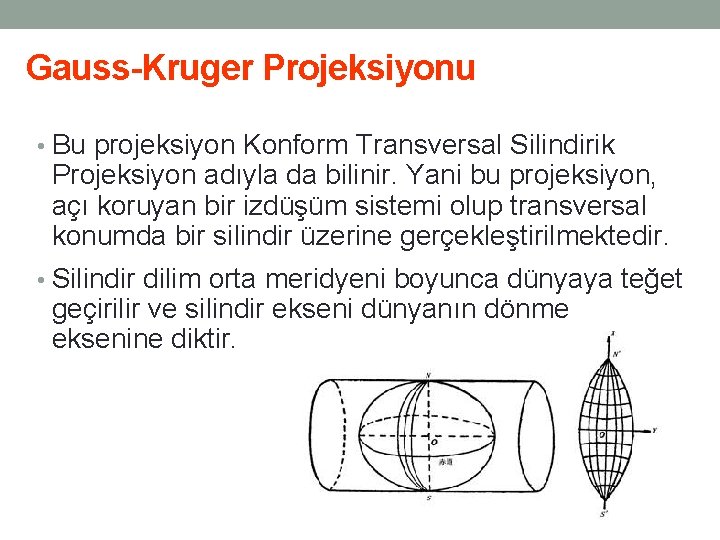 Gauss-Kruger Projeksiyonu • Bu projeksiyon Konform Transversal Silindirik Projeksiyon adıyla da bilinir. Yani bu