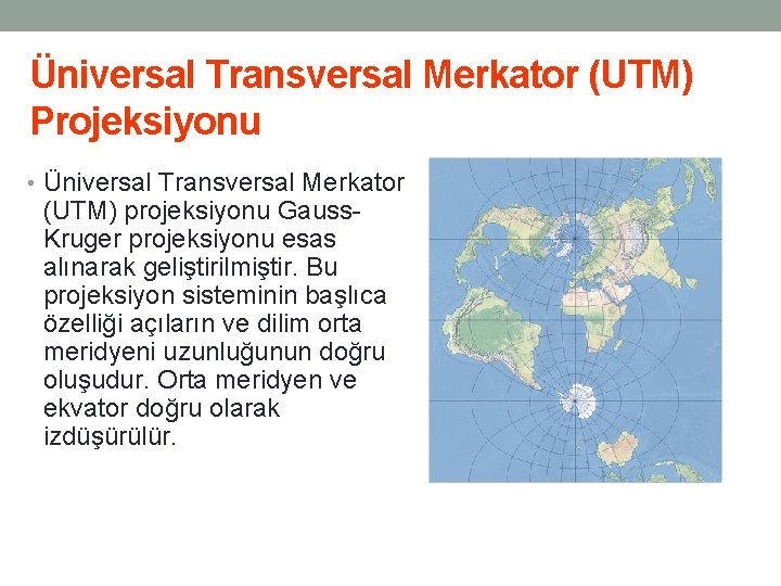 Üniversal Transversal Merkator (UTM) Projeksiyonu • Üniversal Transversal Merkator (UTM) projeksiyonu Gauss. Kruger projeksiyonu