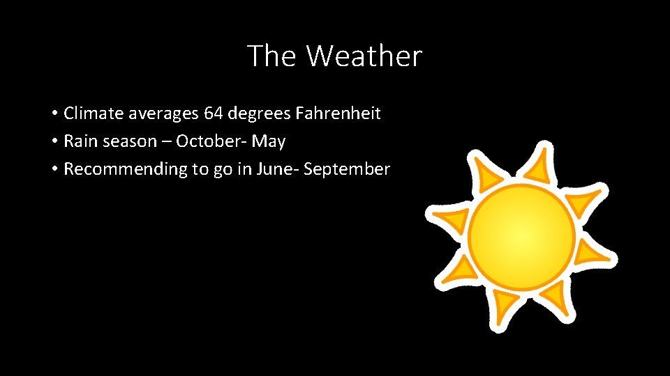 The Weather • Climate averages 64 degrees Fahrenheit • Rain season – October- May