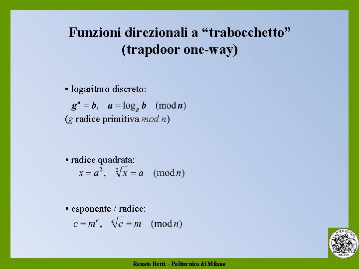 Funzioni direzionali a “trabocchetto” (trapdoor one-way) • logaritmo discreto: (g radice primitiva mod n)