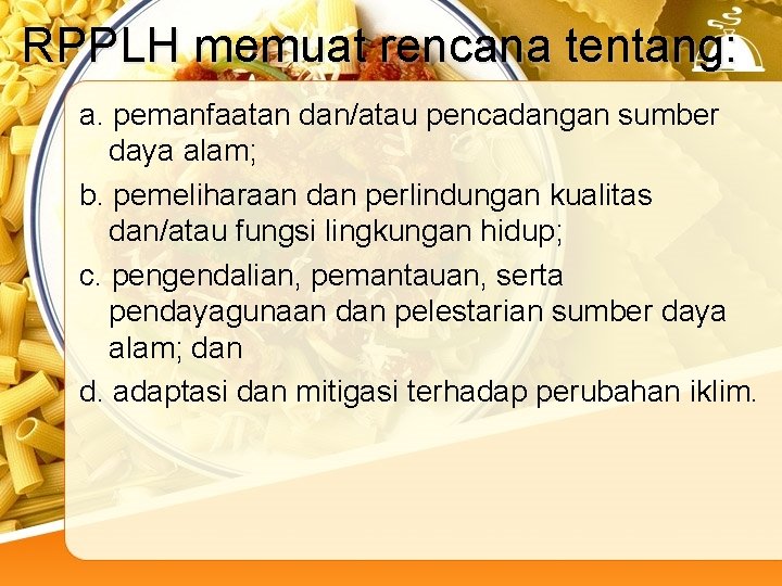 RPPLH memuat rencana tentang: a. pemanfaatan dan/atau pencadangan sumber daya alam; b. pemeliharaan dan