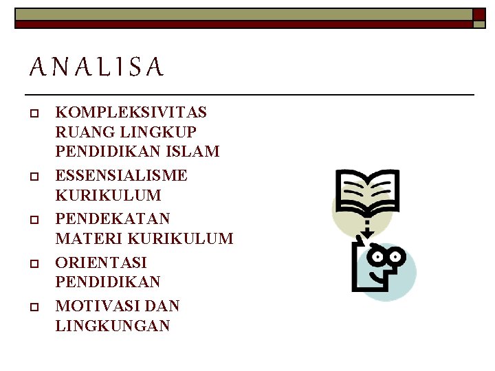 ANALISA o o o KOMPLEKSIVITAS RUANG LINGKUP PENDIDIKAN ISLAM ESSENSIALISME KURIKULUM PENDEKATAN MATERI KURIKULUM