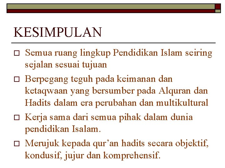 KESIMPULAN o o Semua ruang lingkup Pendidikan Islam seiring sejalan sesuai tujuan Berpegang teguh