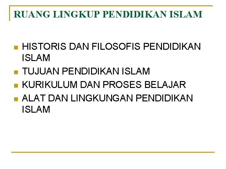 RUANG LINGKUP PENDIDIKAN ISLAM n n HISTORIS DAN FILOSOFIS PENDIDIKAN ISLAM TUJUAN PENDIDIKAN ISLAM