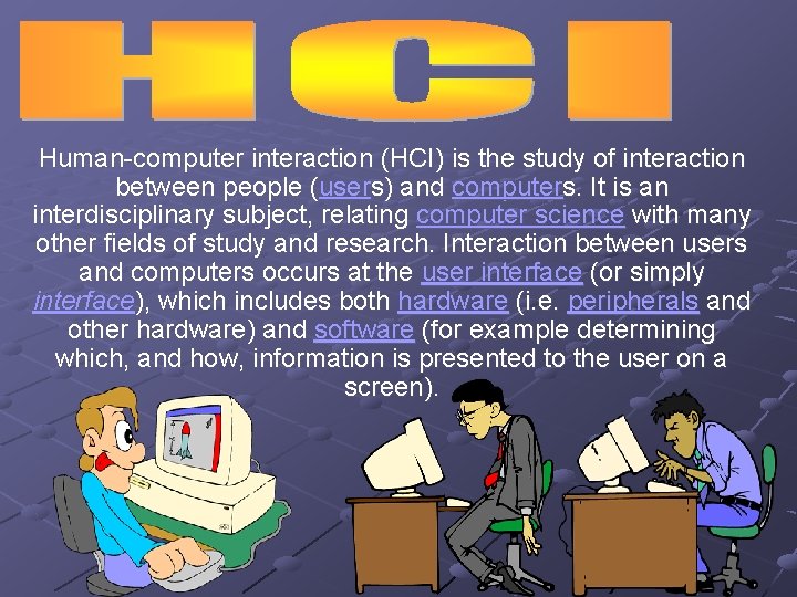 Human-computer interaction (HCI) is the study of interaction between people (users) and computers. It