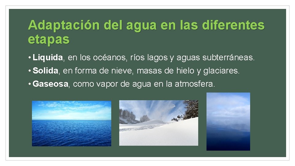 Adaptación del agua en las diferentes etapas • Liquida, en los océanos, ríos lagos