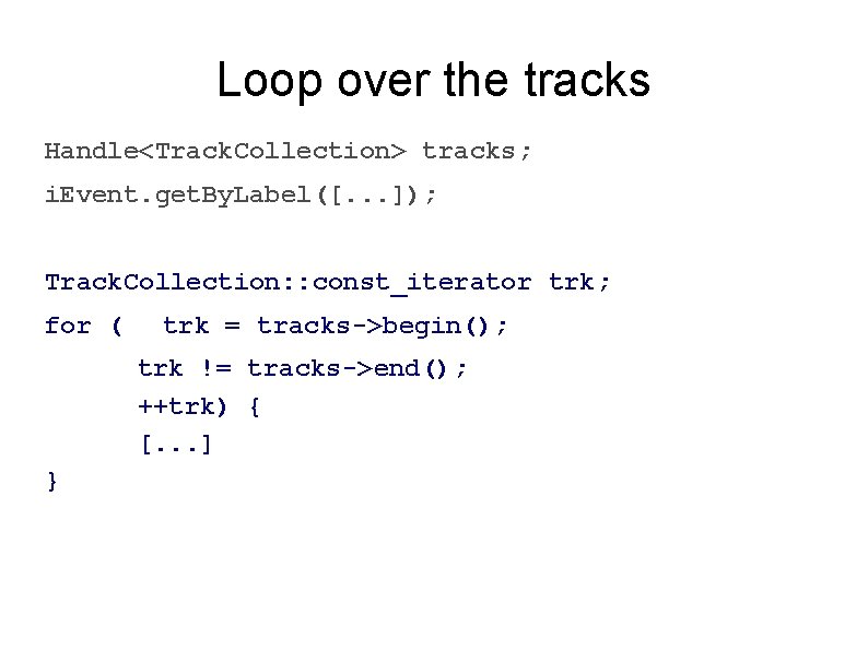 Loop over the tracks Handle<Track. Collection> tracks; i. Event. get. By. Label([. . . Loop over the tracks Handle<Track. Collection> tracks; i. Event. get. By. Label([. . .