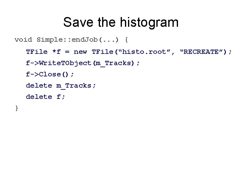 Save the histogram void Simple: : end. Job(. . . ) { TFile *f Save the histogram void Simple: : end. Job(. . . ) { TFile *f