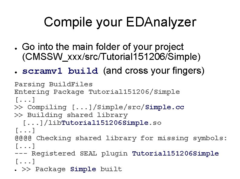 Compile your EDAnalyzer ● ● Go into the main folder of your project (CMSSW_xxx/src/Tutorial Compile your EDAnalyzer ● ● Go into the main folder of your project (CMSSW_xxx/src/Tutorial