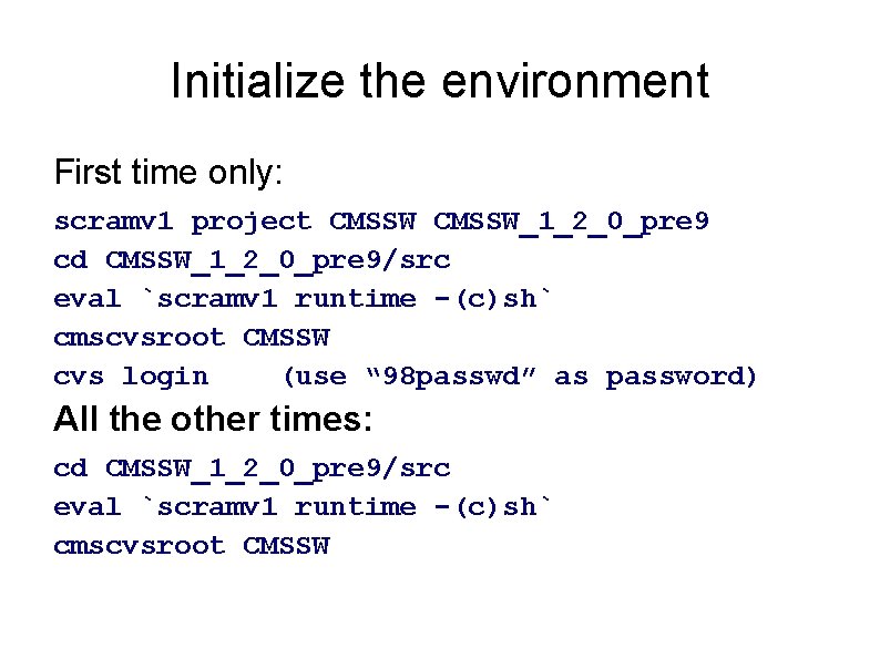 Initialize the environment First time only: scramv 1 project CMSSW_1_2_0_pre 9 cd CMSSW_1_2_0_pre 9/src Initialize the environment First time only: scramv 1 project CMSSW_1_2_0_pre 9 cd CMSSW_1_2_0_pre 9/src