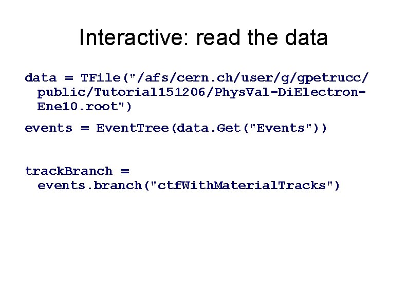 Interactive: read the data = TFile("/afs/cern. ch/user/g/gpetrucc/ public/Tutorial 151206/Phys. Val-Di. Electron. Ene 10. root") Interactive: read the data = TFile("/afs/cern. ch/user/g/gpetrucc/ public/Tutorial 151206/Phys. Val-Di. Electron. Ene 10. root")