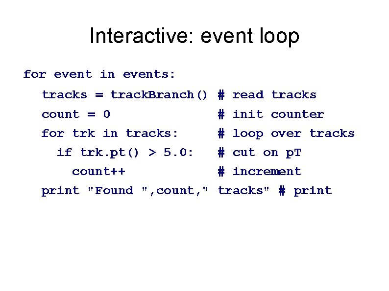 Interactive: event loop for event in events: tracks = track. Branch() # read tracks Interactive: event loop for event in events: tracks = track. Branch() # read tracks