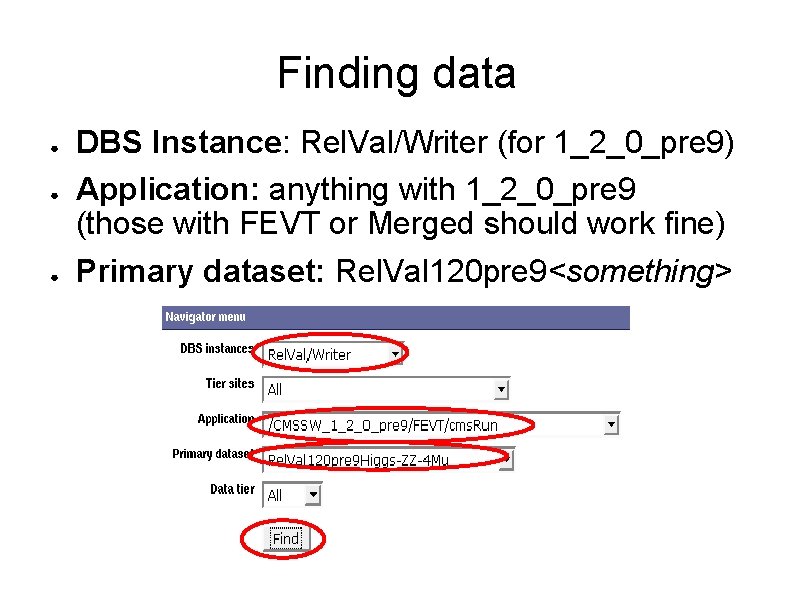 Finding data ● ● ● DBS Instance: Rel. Val/Writer (for 1_2_0_pre 9) Application: anything Finding data ● ● ● DBS Instance: Rel. Val/Writer (for 1_2_0_pre 9) Application: anything