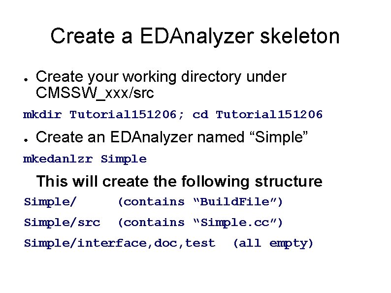 Create a EDAnalyzer skeleton ● Create your working directory under CMSSW_xxx/src mkdir Tutorial 151206; Create a EDAnalyzer skeleton ● Create your working directory under CMSSW_xxx/src mkdir Tutorial 151206;