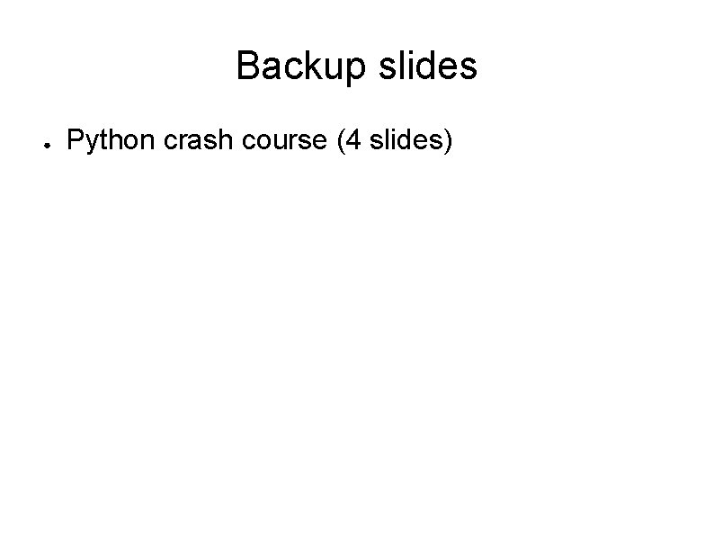 Backup slides ● Python crash course (4 slides) Backup slides ● Python crash course (4 slides)