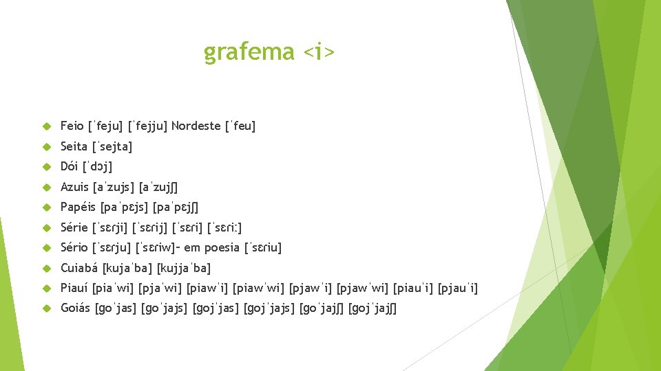 grafema <i> Feio [ˈfeju] [ˈfejju] Nordeste [ˈfeu] Seita [ˈsejta] Dói [ˈdɔj] Azuis [aˈzujs] [aˈzujʃ]