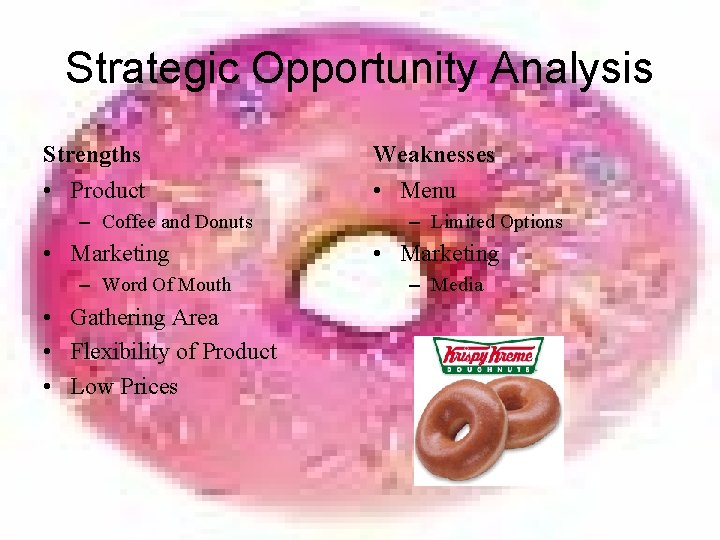Strategic Opportunity Analysis Strengths Weaknesses • Product • Menu – Coffee and Donuts •