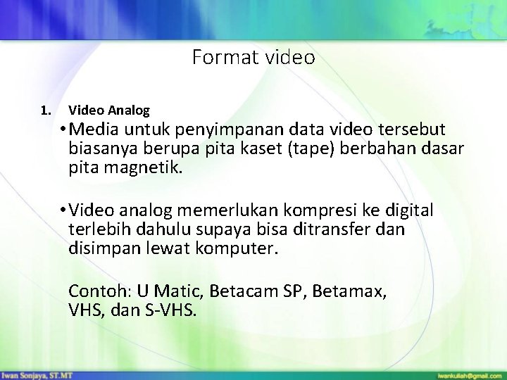 Format video 1. Video Analog • Media untuk penyimpanan data video tersebut biasanya berupa