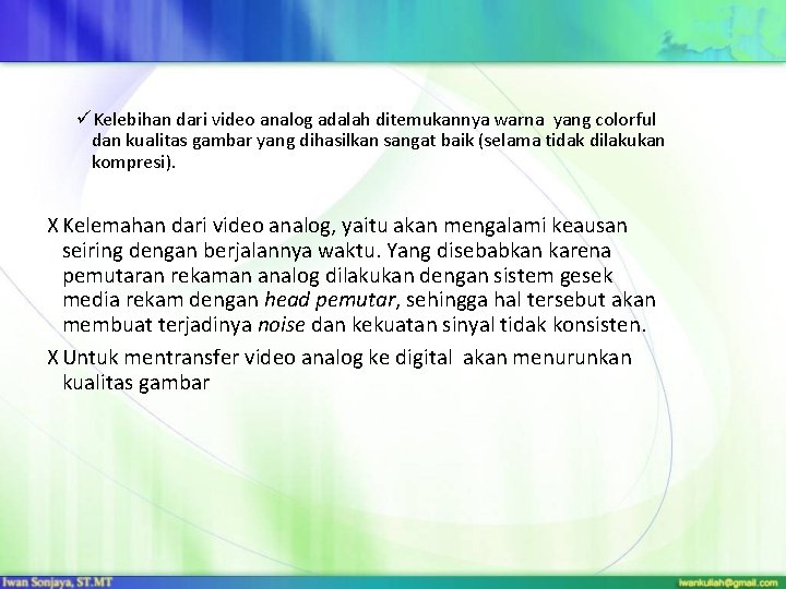 üKelebihan dari video analog adalah ditemukannya warna yang colorful dan kualitas gambar yang dihasilkan