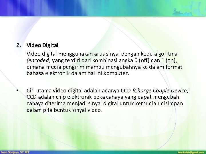 2. Video Digital Video digital menggunakan arus sinyal dengan kode algoritma (encoded) yang terdiri