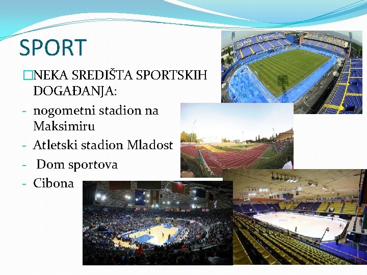 SPORT �NEKA SREDIŠTA SPORTSKIH DOGAĐANJA: - nogometni stadion na Maksimiru - Atletski stadion Mladost