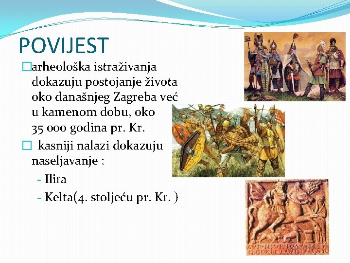 POVIJEST �arheološka istraživanja dokazuju postojanje života oko današnjeg Zagreba već u kamenom dobu, oko