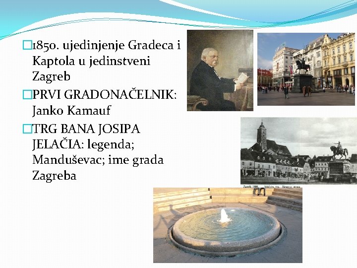 � 1850. ujedinjenje Gradeca i Kaptola u jedinstveni Zagreb �PRVI GRADONAČELNIK: Janko Kamauf �TRG
