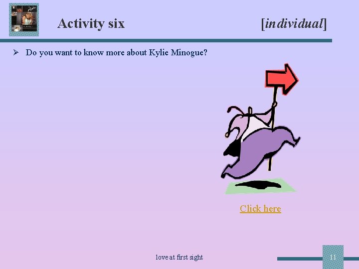 Activity six [individual] Ø Do you want to know more about Kylie Minogue? Click