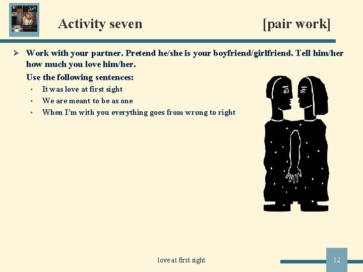 Activity seven [pair work] Ø Work with your partner. Pretend he/she is your boyfriend/girlfriend.