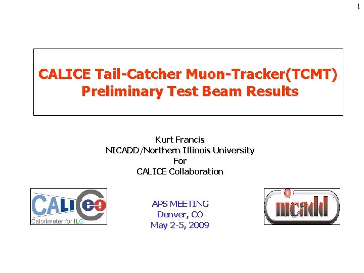 1 CALICE Tail-Catcher Muon-Tracker(TCMT) Preliminary Test Beam Results Kurt Francis NICADD/Northern Illinois University For