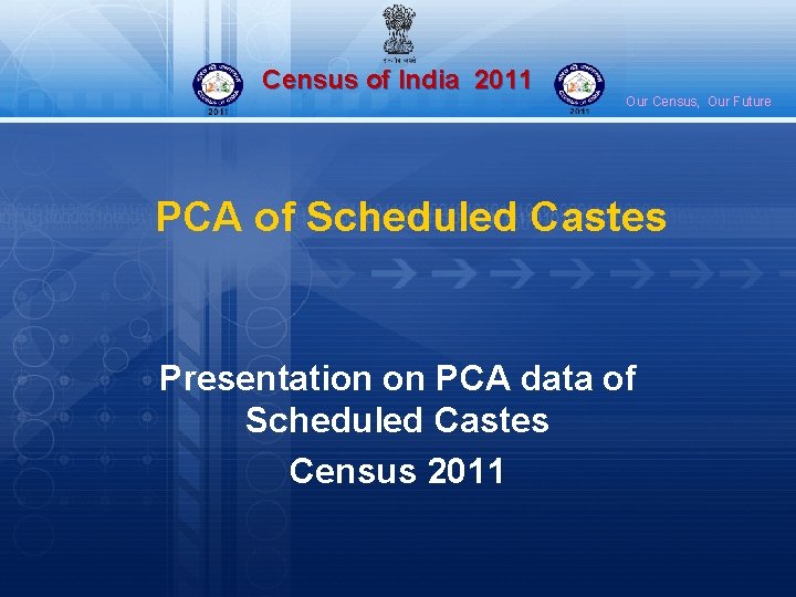 Census of India 2011 Our Census, Our Future PCA of Scheduled Castes Presentation on