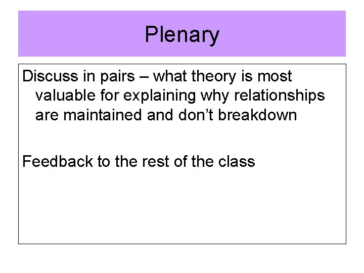 Plenary Discuss in pairs – what theory is most valuable for explaining why relationships Plenary Discuss in pairs – what theory is most valuable for explaining why relationships