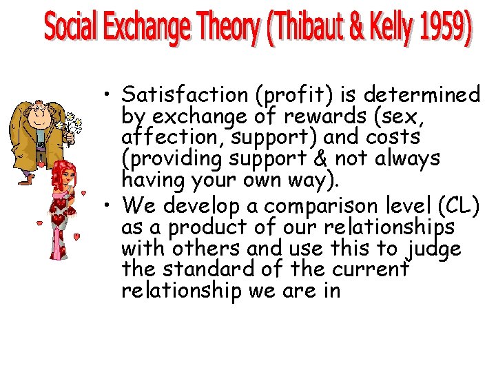 • Satisfaction (profit) is determined by exchange of rewards (sex, affection, support) and • Satisfaction (profit) is determined by exchange of rewards (sex, affection, support) and