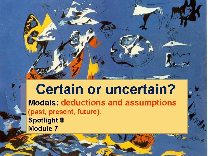 Certain or uncertain? Modals: deductions and assumptions (past, present, future). Spotlight 8 Module 7