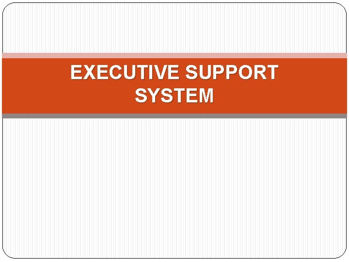 EXECUTIVE SUPPORT SYSTEM 