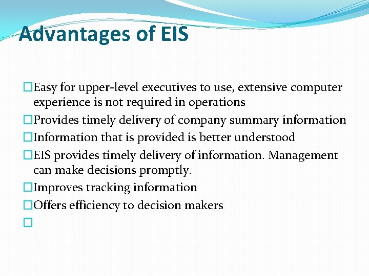 Advantages of EIS �Easy for upper-level executives to use, extensive computer experience is not
