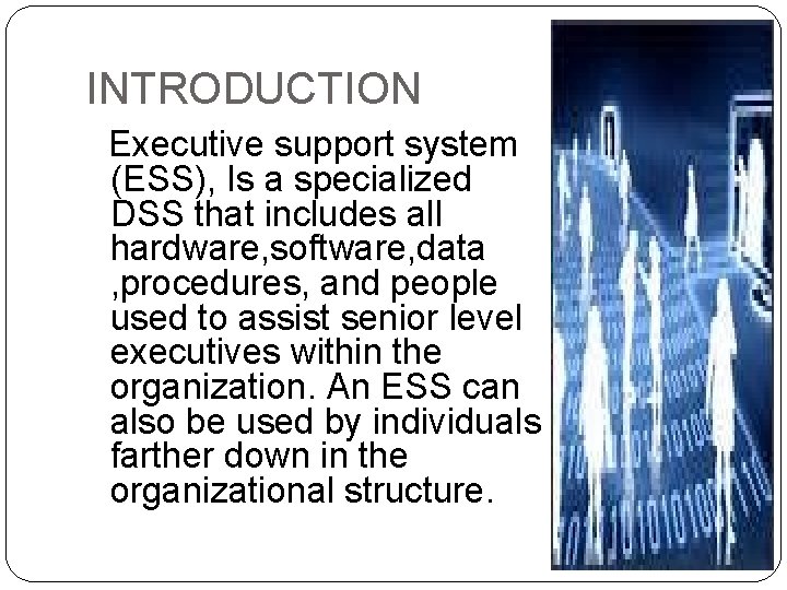 INTRODUCTION Executive support system (ESS), Is a specialized DSS that includes all hardware, software,