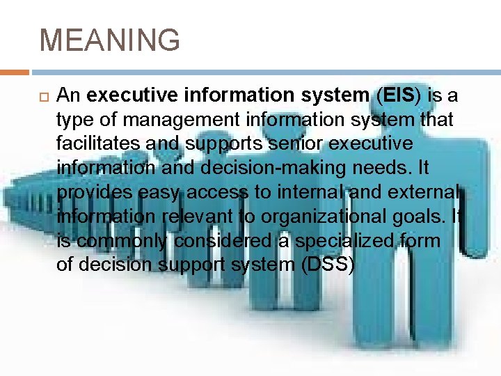 MEANING An executive information system (EIS) is a type of management information system that