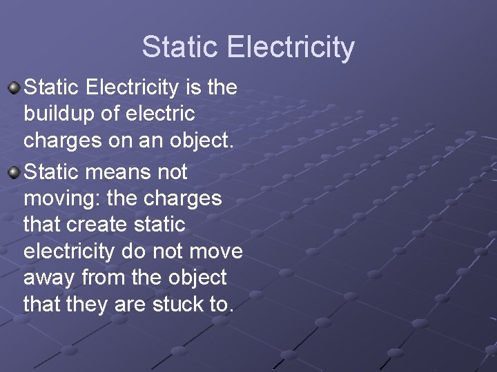 Static Electricity is the buildup of electric charges on an object. Static means not