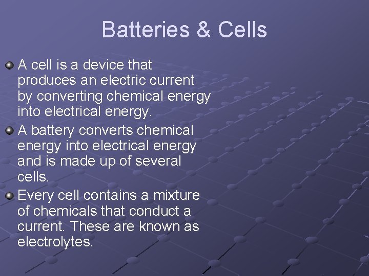 Batteries & Cells A cell is a device that produces an electric current by