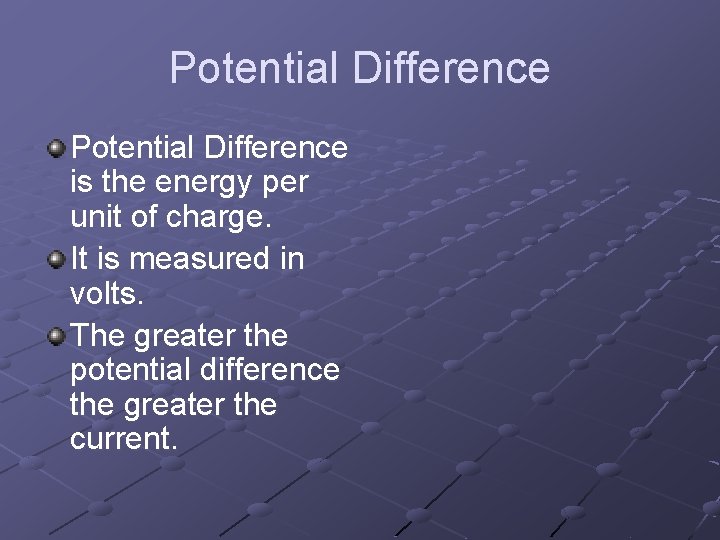 Potential Difference is the energy per unit of charge. It is measured in volts.