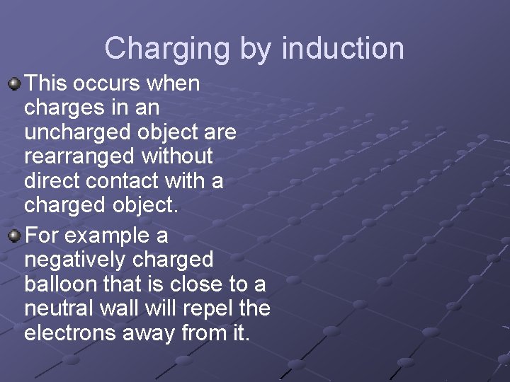 Charging by induction This occurs when charges in an uncharged object are rearranged without