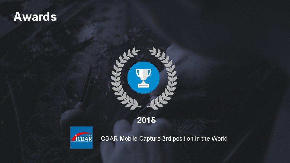 Awards 2015 ICDAR Mobile Capture 3 rd position in the World 8 