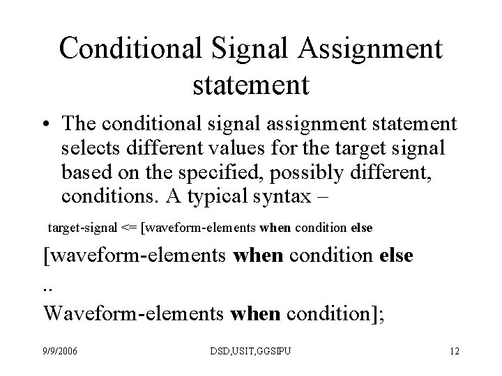 Conditional Signal Assignment statement • The conditional signal assignment statement selects different values for
