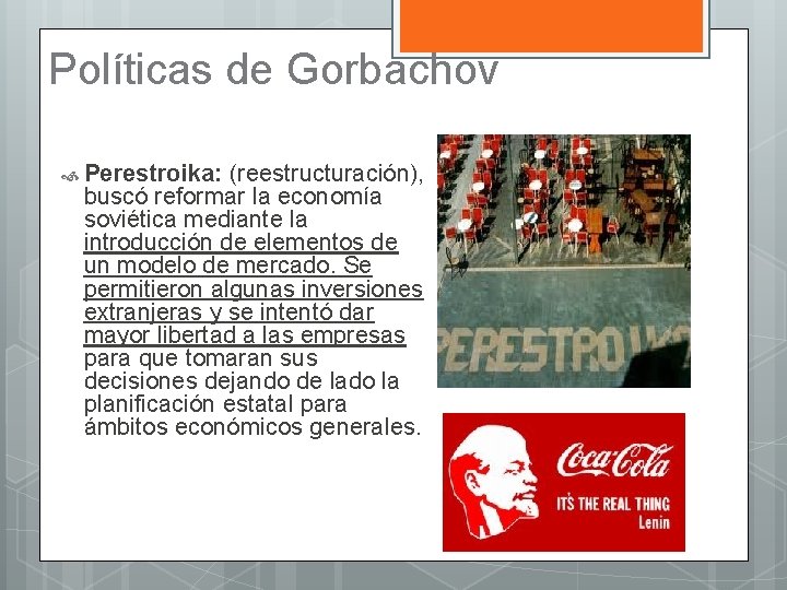 Políticas de Gorbachov Perestroika: (reestructuración), buscó reformar la economía soviética mediante la introducción de