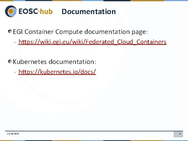 Documentation EGI Container Compute documentation page: - https: //wiki. egi. eu/wiki/Federated_Cloud_Containers Kubernetes documentation: -