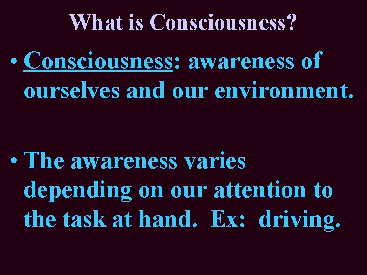 What is Consciousness? • Consciousness: awareness of ourselves and our environment. • The awareness What is Consciousness? • Consciousness: awareness of ourselves and our environment. • The awareness