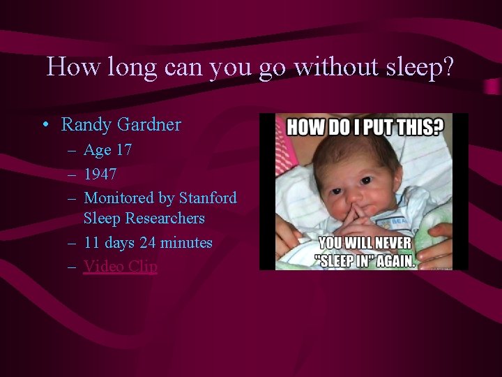 How long can you go without sleep? • Randy Gardner – Age 17 – How long can you go without sleep? • Randy Gardner – Age 17 –