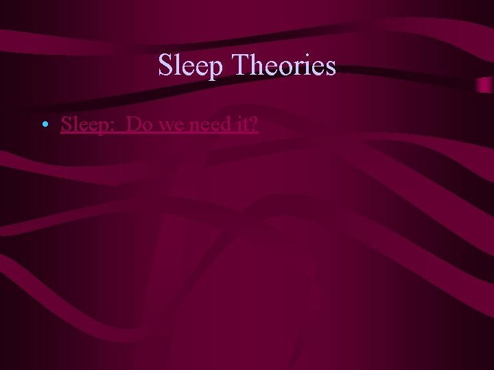 Sleep Theories • Sleep: Do we need it? Sleep Theories • Sleep: Do we need it?